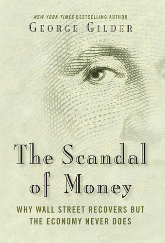 The Scandal of Money: Why Wall Street Recovers but the Economy Never Does book cover by George Gilder