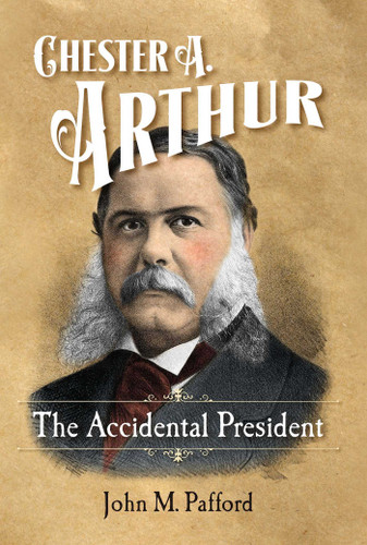 Chester A. Arthur: The Accidental President book cover by John M. Pafford