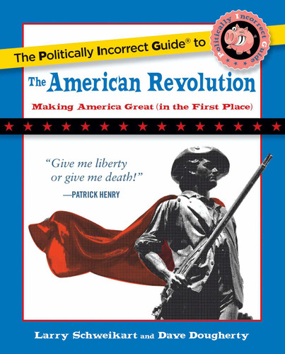 The Politically Incorrect Guide to the American Revolution book cover by Larry Schweikart, Dave Dougherty