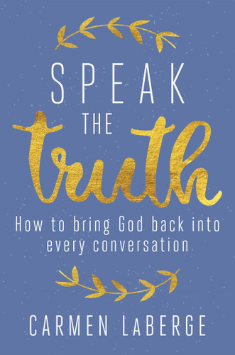 Speak the Truth: How to Bring God Back into Every Conversation book cover by Carmen LaBerge