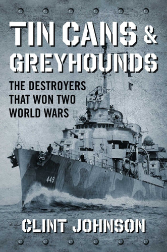 Tin Cans and Greyhounds: The Destroyers that Won Two World Wars book cover by Clint Johnson