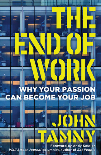 The End of Work: Why Your Passion Can Become Your Job book cover by John Tamny