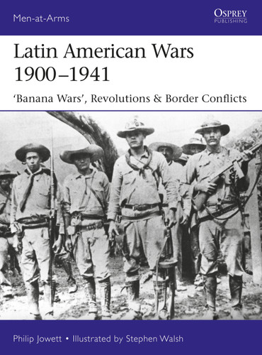 Latin American Wars 1900–1941: "Banana Wars," Border Wars & Revolutions (Men-at-Arms #519) book cover by Philip Jowett