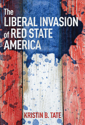 The Liberal Invasion of Red State America book cover by Kristin B. Tate