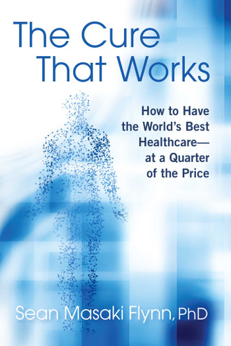 The Cure That Works: How to Have the World's Best Healthcare -- at a Quarter of the Price book cover by Sean Masaki Flynn