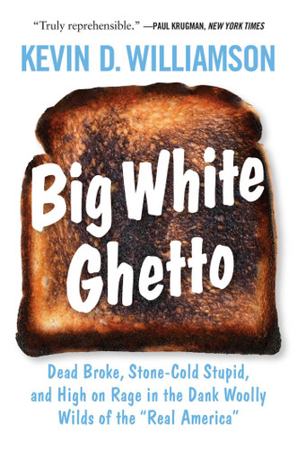 Big White Ghetto: Dead Broke, Stone-Cold Stupid, and High on Rage in the Dank Woolly Wilds of the "Real America" book cover by Kevin D. Williamson