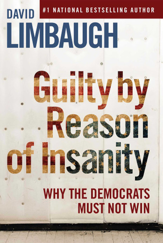 Guilty By Reason of Insanity: Why The Democrats Must Not Win book cover by David Limbaugh