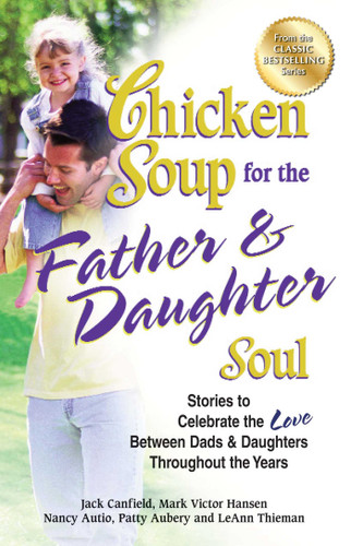 Chicken Soup for the Father & Daughter Soul: Stories to Celebrate the Love Between Dads & Daughters Throughout the Years book cover by Jack Canfield, Mark Victor Hansen, Patty Aubery