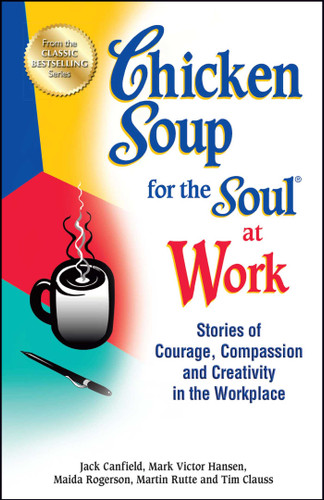 Chicken Soup for the Soul at Work: Stories of Courage, Compassion and Creativity in the Workplace book cover by Jack Canfield, Mark Victor Hansen, Maida Rogerson