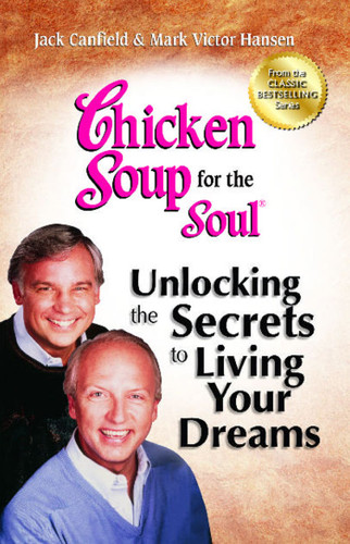 Chicken Soup for the Soul: Unlocking the Secrets to Living Your Dreams: Inspirational Stories, Powerful Principles and Practical Techniques to Help You Make Your Dreams Come True book cover by Jack Canfield, Mark Victor Hansen