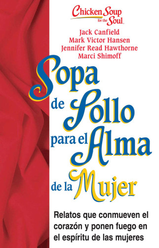 Sopa de Pollo para Alma de la Mujer: Relatos que conmueven el corazón y ponen fuego en el espíritu de las mujeres book cover by Jack Canfield, Mark Victor Hansen, Jennifer Read Hawthorne, Marci Shimoff