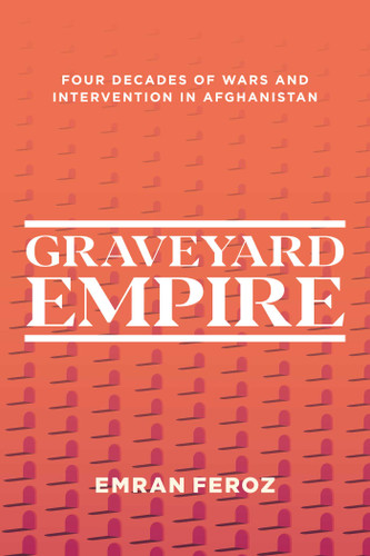 Graveyard Empire: Four Decades of Wars and Intervention in Afghanistan book cover by Emran Feroz
