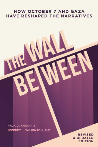 The Wall Between: How October 7 and Gaza Have Reshaped the Narratives book cover by Raja Khouri, Jeffrey Wilkinson