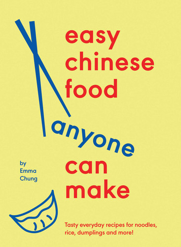 Easy Chinese Food Anyone Can Make: Tasty everyday recipes for noodles, rice, dumplings and more! book cover by Emma Chung