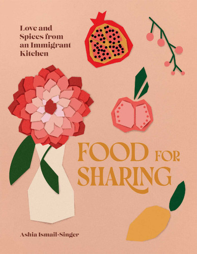 Food for Sharing: Love and Spices from an Immigrant Kitchen book cover by Ashia Ismail-Singer