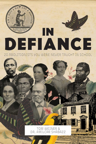 In Defiance: 20 Abolitionists You Were Never Taught in School book cover by Tom Weiner, Amilcar Shabazz