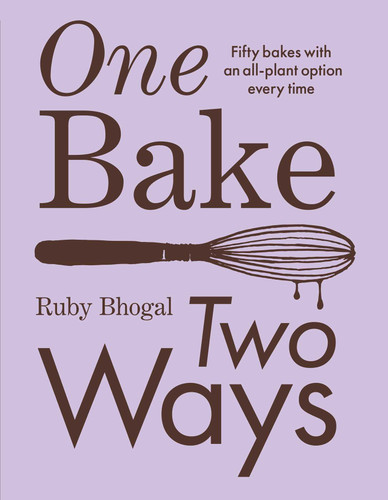 One Bake, Two Ways: Fifty bakes with an all-plant option every time book cover by Ruby Bhogal