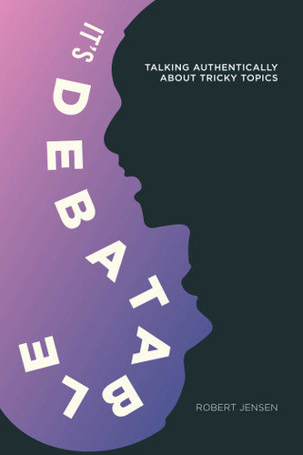 It's Debatable: Talking Authentically about Tricky Topics book cover by Robert Jensen