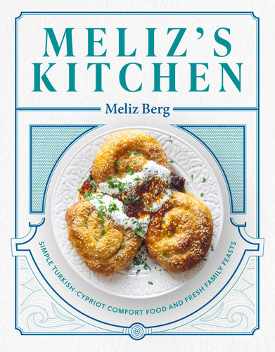 Meliz's Kitchen: Simple Turkish-Cypriot Comfort Food and Fresh Family Feasts book cover by Meliz Berg