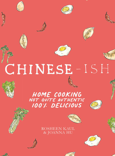 Chinese-ish: Home Cooking Not Quite Authentic, 100% Delicious book cover by Rosheen Kaul, Joanna Hu