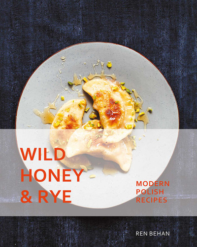 Wild Honey and Rye: Modern Polish Recipes book cover by Ren Behan