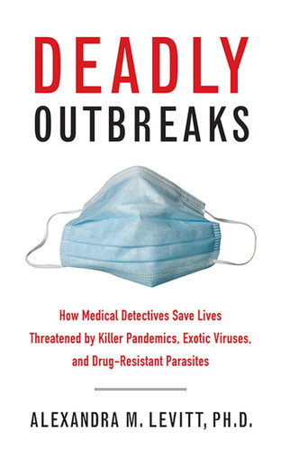 Deadly Outbreaks: How Medical Detectives Save Lives Threatened by Killer Pandemics, Exotic Viruses, and Drug-Resistant Parasites book cover by Alexandra M. Levitt