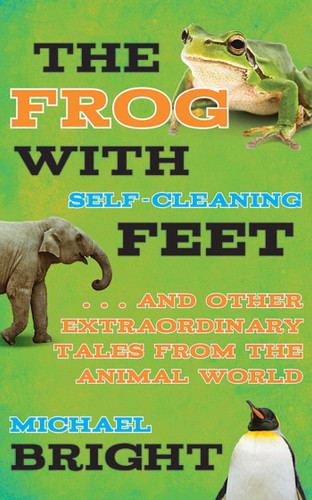 The Frog with Self-Cleaning Feet: . . . And Other Extraordinary Tales from the Animal World book cover by Michael Bright