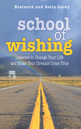 School of Wishing: Lessons to Change Your Life and Make Your Dreams Come True book cover by Brainard Carey, Delia Carey