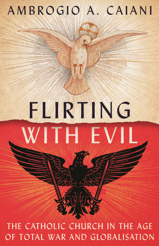 Flirting with Evil: The Catholic Church in the Age of Total War and Globalisation book cover by Ambrogio A. Caiani