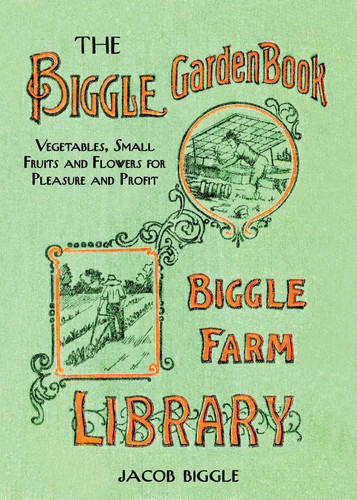 The Biggle Garden Book: Vegetables, Small Fruits and Flowers for Pleasure and Profit book cover by Jacob Biggle