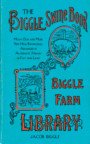 The Biggle Swine Book: Much Old and More New Hog Knowledge, Arranged in Alternate Streaks of Fat and Lean book cover by Jacob Biggle