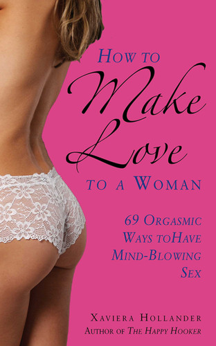 How to Make Love to a Woman: 69 Orgasmic Ways to Have Mind-Blowing Sex book cover by Xaviera Hollander