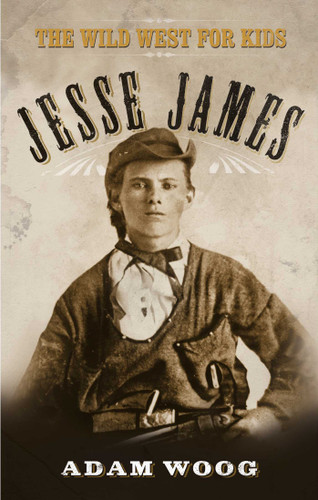 Jesse James: The Wild West for Kids book cover by Adam Woog