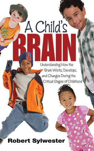 A Child's Brain: Understanding How the Brain Works, Develops, and Changes During the Critical Stages of Childhood book cover by Robert Sylwester