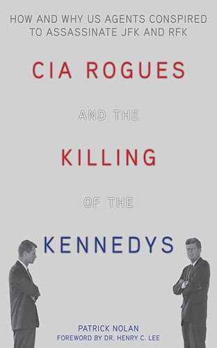 CIA Rogues and the Killing of the Kennedys: How and Why US Agents Conspired to Assassinate JFK and RFK book cover by Patrick Nolan