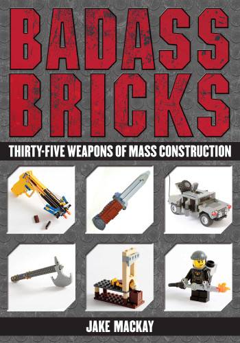 Badass Bricks: Thirty-Five Weapons of Mass Construction book cover by Jake Mackay