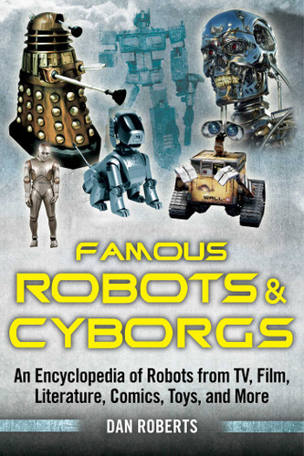 Famous Robots and Cyborgs: An Encyclopedia of Robots from TV, Film, Literature, Comics, Toys, and More book cover by Dan Roberts