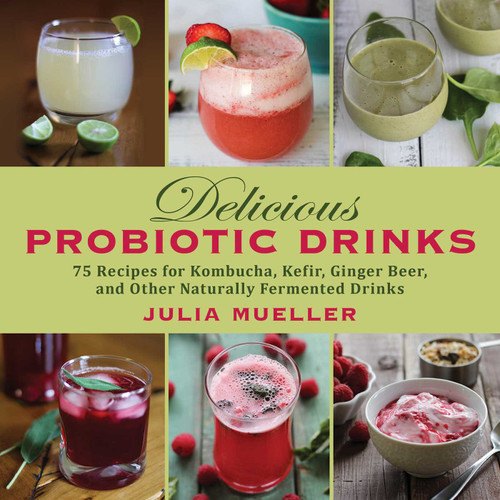 Delicious Probiotic Drinks: 75 Recipes for Kombucha, Kefir, Ginger Beer, and Other Naturally Fermented Drinks book cover by Julia Mueller