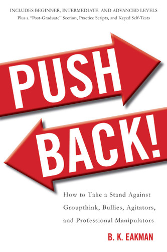 Push Back!: How to Take a Stand Against Groupthink, Bullies, Agitators, and Professional Manipulators book cover by B. K. Eakman