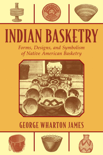 Indian Basketry: Forms, Designs, and Symbolism of Native American Basketry book cover by George Wharton James