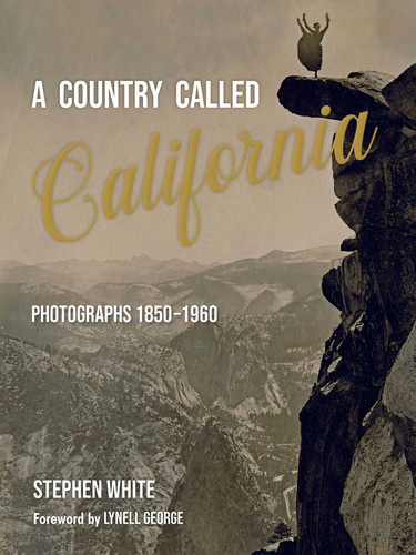 A Country Called California: Photographs 1850–1960 book cover by Stephen White