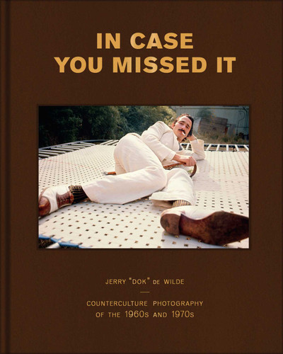 In Case You Missed It: Counterculture Photography of the 1960s and 1970s book cover by Jerry de Wilde