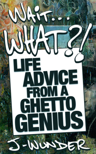 Wait ... What?!: Life Advice From a Ghetto Genius book cover by J-Wunder
