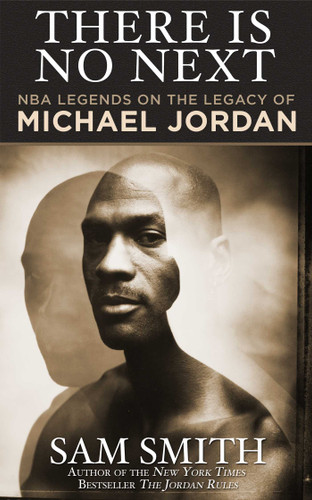 There Is No Next: NBA Legends on the Legacy of Michael Jordan book cover by Sam Smith