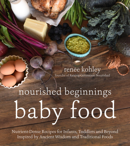 Nourished Beginnings Baby Food: Nutrient-Dense Recipes for Infants, Toddlers and Beyond Inspired by Ancient Wisdom and Traditional Foods book cover by Renee Kohley
