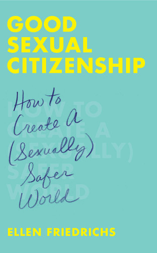 Good Sexual Citizenship: How to Create a (Sexually) Safer World book cover by Ellen Friedrichs