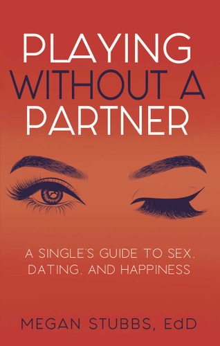 Playing Without a Partner: A Singles' Guide to Sex, Dating, and Happiness book cover by Megan Stubbs