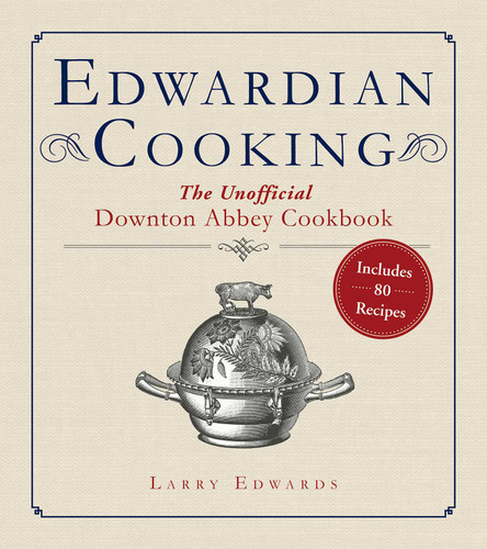 Edwardian Cooking: The Unofficial Downton Abbey Cookbook book cover by Larry Edwards