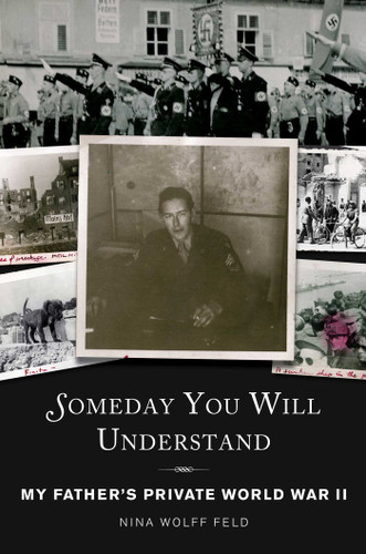 Someday You Will Understand: My Father's Private World War II book cover by Nina Wolff Feld