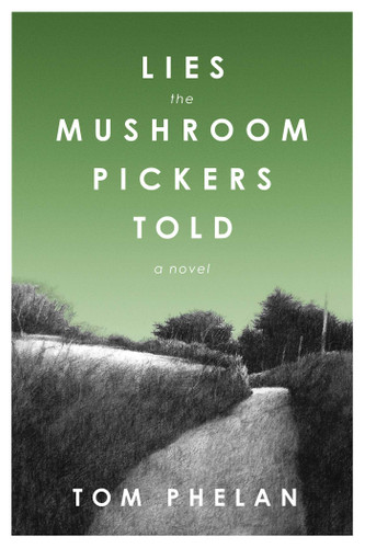 Lies the Mushroom Pickers Told: A Novel book cover by Tom Phelan